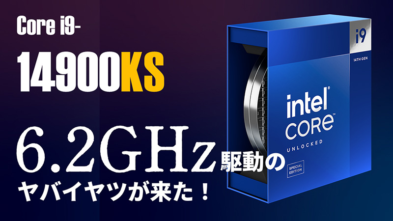 最大6.2GHz駆動！突如発売された最速CPU、Intel 「Core i9-14900KS」を 